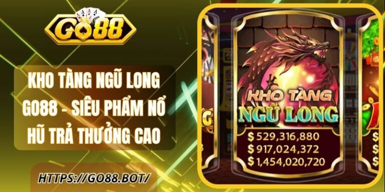 Kho Tàng Ngũ Long GO88 - Siêu Phẩm Nổ Hũ Trả Thưởng Cao 5 Kho Tàng Ngũ Long GO88 - Siêu Phẩm Nổ Hũ Trả Thưởng Cao